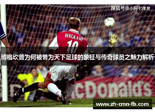 博格坎普为何被誉为天下足球的象征与传奇球员之魅力解析