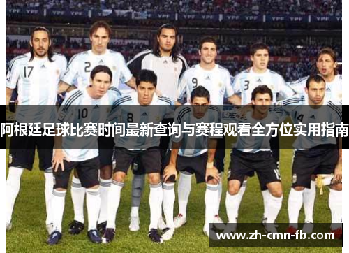 阿根廷足球比赛时间最新查询与赛程观看全方位实用指南