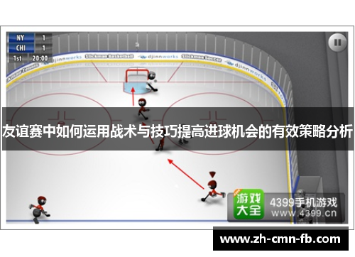 友谊赛中如何运用战术与技巧提高进球机会的有效策略分析