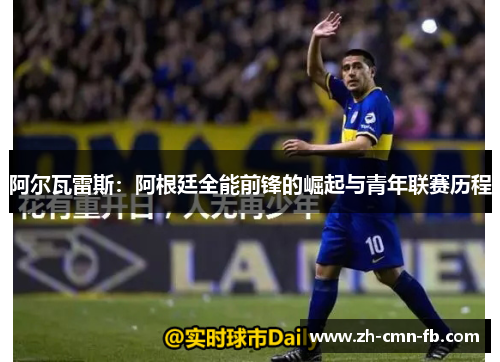 阿尔瓦雷斯：阿根廷全能前锋的崛起与青年联赛历程