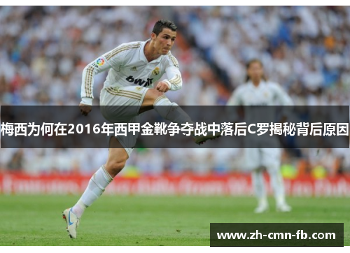 梅西为何在2016年西甲金靴争夺战中落后C罗揭秘背后原因