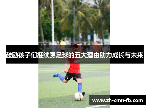 鼓励孩子们继续踢足球的五大理由助力成长与未来