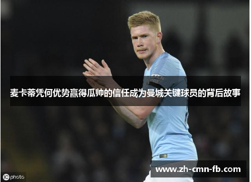 麦卡蒂凭何优势赢得瓜帅的信任成为曼城关键球员的背后故事