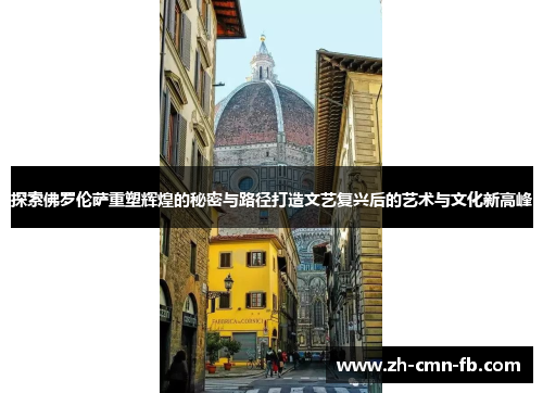 探索佛罗伦萨重塑辉煌的秘密与路径打造文艺复兴后的艺术与文化新高峰