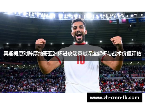 奥斯梅恩对阵摩纳哥亚洲杯进攻端贡献深度解析与战术价值评估 奥斯梅恩对阵摩纳哥亚洲杯进攻端贡献深度解析与战术价值评估