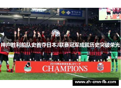 神户胜利船队史首夺日本J联赛冠军成就历史突破荣光
