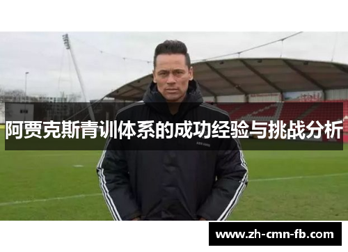 阿贾克斯青训体系的成功经验与挑战分析 阿贾克斯青训体系的成功经验与挑战分析